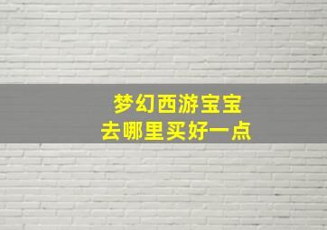 梦幻西游宝宝去哪里买好一点