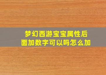 梦幻西游宝宝属性后面加数字可以吗怎么加