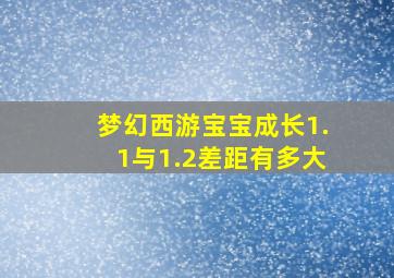 梦幻西游宝宝成长1.1与1.2差距有多大