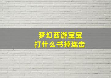 梦幻西游宝宝打什么书掉连击