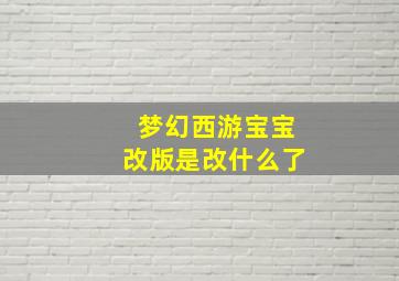 梦幻西游宝宝改版是改什么了