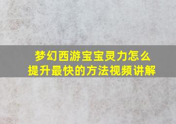 梦幻西游宝宝灵力怎么提升最快的方法视频讲解