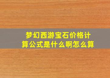 梦幻西游宝石价格计算公式是什么啊怎么算