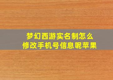 梦幻西游实名制怎么修改手机号信息呢苹果