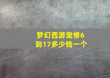 梦幻西游宠修6到17多少钱一个