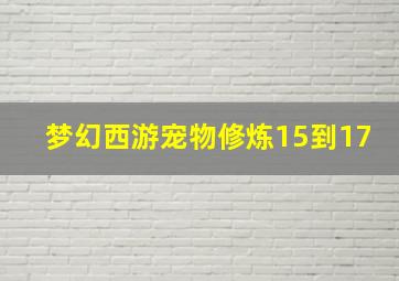 梦幻西游宠物修炼15到17