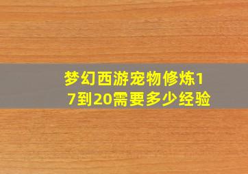 梦幻西游宠物修炼17到20需要多少经验