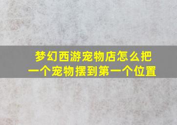 梦幻西游宠物店怎么把一个宠物摆到第一个位置