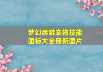 梦幻西游宠物技能图标大全最新图片