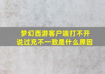 梦幻西游客户端打不开说过充不一致是什么原因