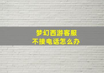 梦幻西游客服不接电话怎么办