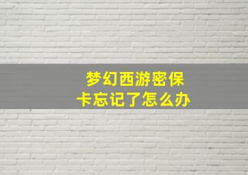 梦幻西游密保卡忘记了怎么办