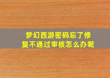 梦幻西游密码忘了修复不通过审核怎么办呢