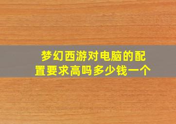 梦幻西游对电脑的配置要求高吗多少钱一个