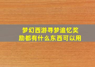 梦幻西游寻梦追忆奖励都有什么东西可以用