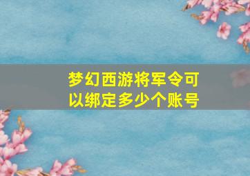 梦幻西游将军令可以绑定多少个账号