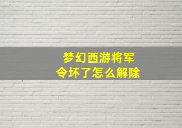 梦幻西游将军令坏了怎么解除