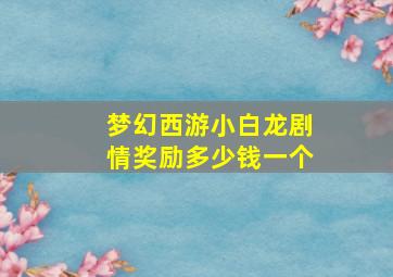 梦幻西游小白龙剧情奖励多少钱一个