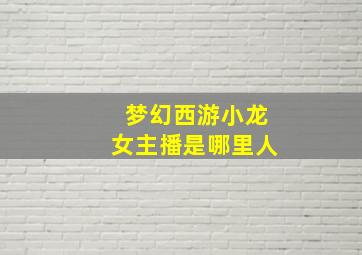 梦幻西游小龙女主播是哪里人