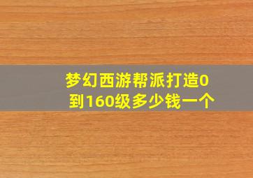 梦幻西游帮派打造0到160级多少钱一个