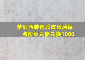 梦幻西游帮派改版后每点帮贡只能兑换1000