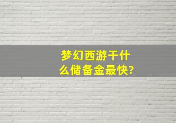 梦幻西游干什么储备金最快?