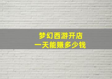 梦幻西游开店一天能赚多少钱