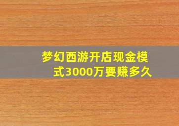 梦幻西游开店现金模式3000万要赚多久