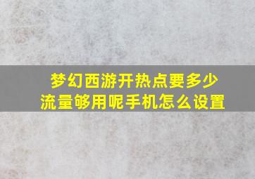 梦幻西游开热点要多少流量够用呢手机怎么设置