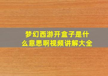 梦幻西游开盒子是什么意思啊视频讲解大全