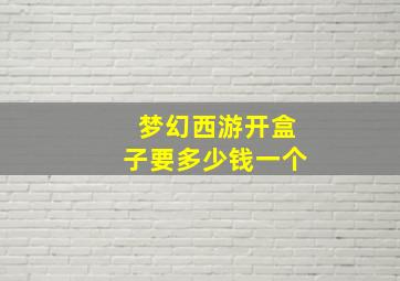 梦幻西游开盒子要多少钱一个