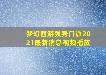 梦幻西游强势门派2021最新消息视频播放