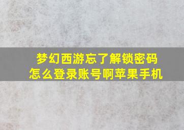 梦幻西游忘了解锁密码怎么登录账号啊苹果手机