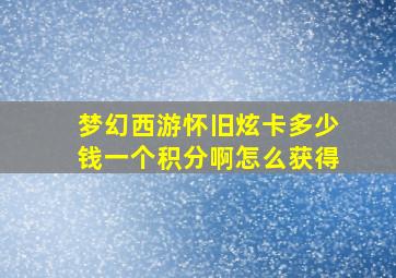 梦幻西游怀旧炫卡多少钱一个积分啊怎么获得