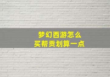 梦幻西游怎么买帮贡划算一点