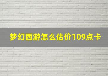 梦幻西游怎么估价109点卡