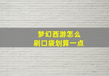 梦幻西游怎么刷口袋划算一点