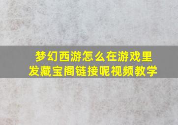 梦幻西游怎么在游戏里发藏宝阁链接呢视频教学