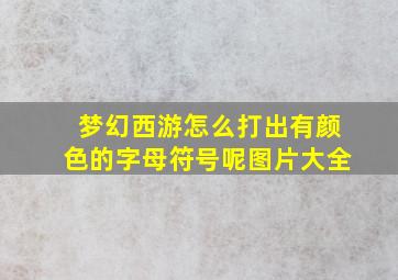 梦幻西游怎么打出有颜色的字母符号呢图片大全