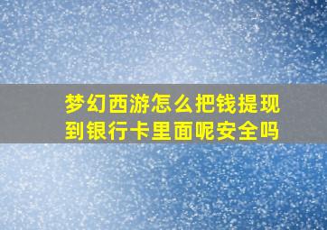 梦幻西游怎么把钱提现到银行卡里面呢安全吗