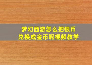 梦幻西游怎么把银币兑换成金币呢视频教学