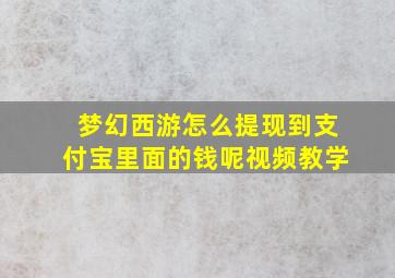 梦幻西游怎么提现到支付宝里面的钱呢视频教学