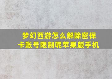 梦幻西游怎么解除密保卡账号限制呢苹果版手机