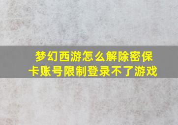 梦幻西游怎么解除密保卡账号限制登录不了游戏