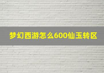 梦幻西游怎么600仙玉转区