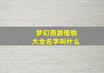 梦幻西游怪物大全名字叫什么