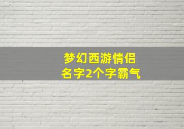 梦幻西游情侣名字2个字霸气