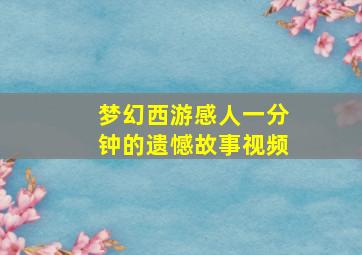 梦幻西游感人一分钟的遗憾故事视频