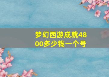 梦幻西游成就4800多少钱一个号