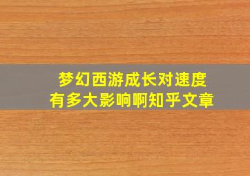 梦幻西游成长对速度有多大影响啊知乎文章